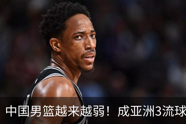 中国男篮越来越弱！成亚洲3流球队，归化要求多，长期搞集训，打逆时代篮球！