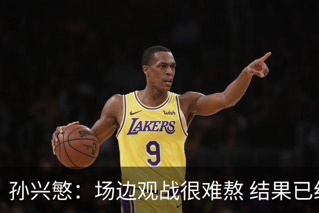 孙兴慜：场边观战很难熬 结果已经不由我们掌控